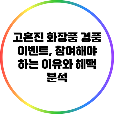 고혼진 화장품 경품 이벤트, 참여해야 하는 이유와 혜택 분석