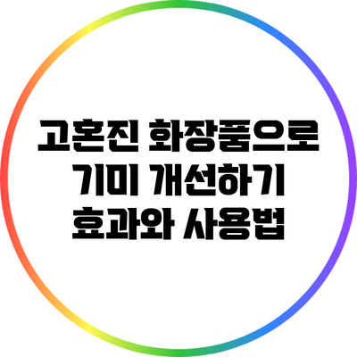 고혼진 화장품으로 기미 개선하기: 효과와 사용법