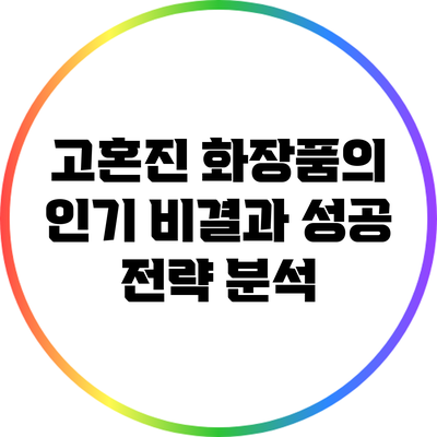 고혼진 화장품의 인기 비결과 성공 전략 분석