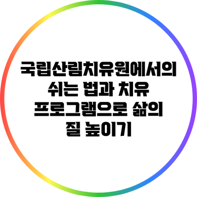국립산림치유원에서의 쉬는 법과 치유 프로그램으로 삶의 질 높이기