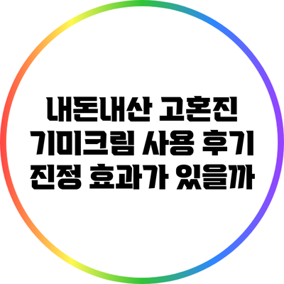 내돈내산 고혼진 기미크림 사용 후기: 진정 효과가 있을까?