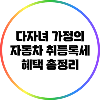 다자녀 가정의 자동차 취등록세 혜택 총정리