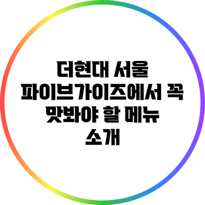 더현대 서울 파이브가이즈에서 꼭 맛봐야 할 메뉴 소개