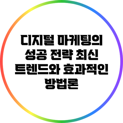 디지털 마케팅의 성공 전략: 최신 트렌드와 효과적인 방법론