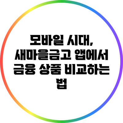 모바일 시대, 새마을금고 앱에서 금융 상품 비교하는 법