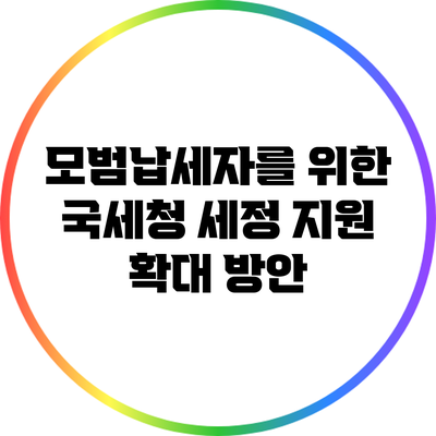모범납세자를 위한 국세청 세정 지원 확대 방안
