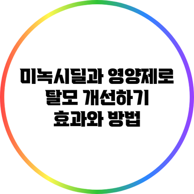 미녹시딜과 영양제로 탈모 개선하기: 효과와 방법