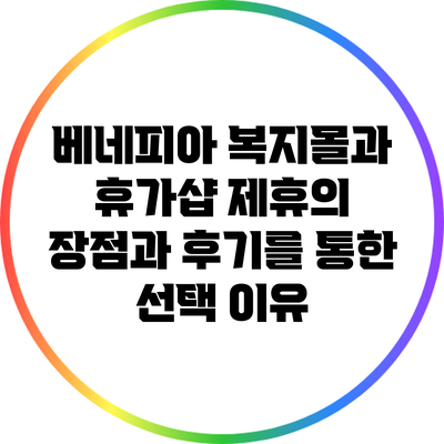 베네피아 복지몰과 휴가샵: 제휴의 장점과 후기를 통한 선택 이유