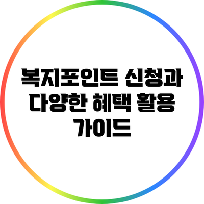 복지포인트 신청과 다양한 혜택 활용 가이드