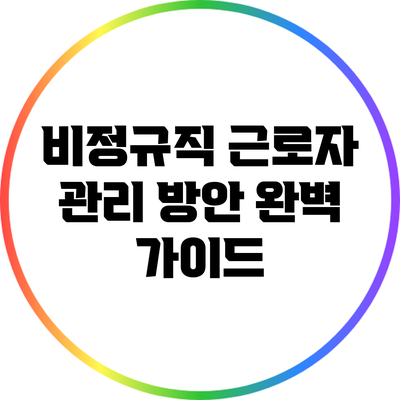 비정규직 근로자 관리 방안 완벽 가이드