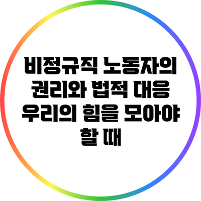 비정규직 노동자의 권리와 법적 대응: 우리의 힘을 모아야 할 때
