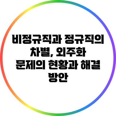 비정규직과 정규직의 차별, 외주화 문제의 현황과 해결 방안