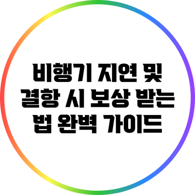 비행기 지연 및 결항 시 보상 받는 법 완벽 가이드