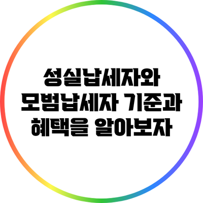 성실납세자와 모범납세자: 기준과 혜택을 알아보자