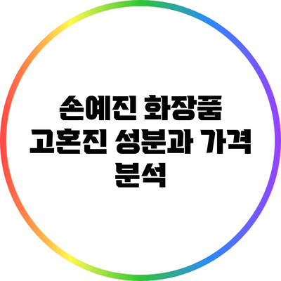 손예진 화장품 고혼진: 성분과 가격 분석