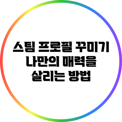 스팀 프로필 꾸미기: 나만의 매력을 살리는 방법