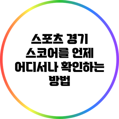 스포츠 경기 스코어를 언제 어디서나 확인하는 방법