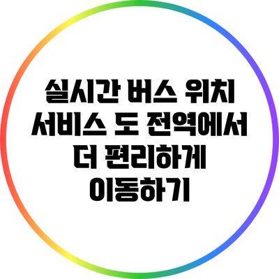 실시간 버스 위치 서비스: 도 전역에서 더 편리하게 이동하기