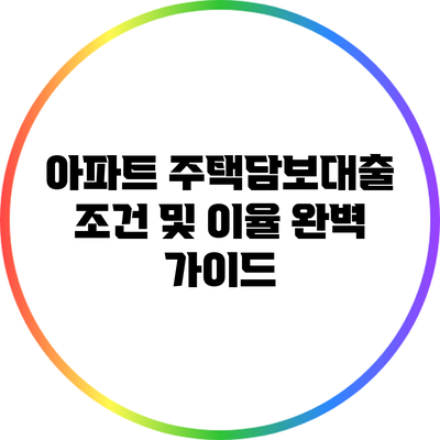 아파트 주택담보대출 조건 및 이율 완벽 가이드