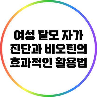 여성 탈모 자가 진단과 비오틴의 효과적인 활용법