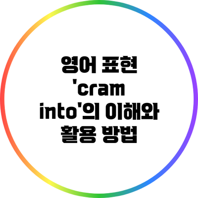 영어 표현 'cram into'의 이해와 활용 방법