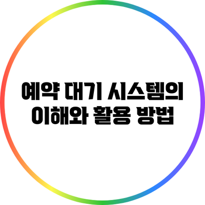 예약 대기 시스템의 이해와 활용 방법