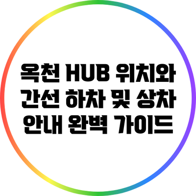 옥천 HUB 위치와 간선 하차 및 상차 안내 완벽 가이드