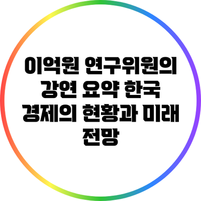 이억원 연구위원의 강연 요약: 한국 경제의 현황과 미래 전망