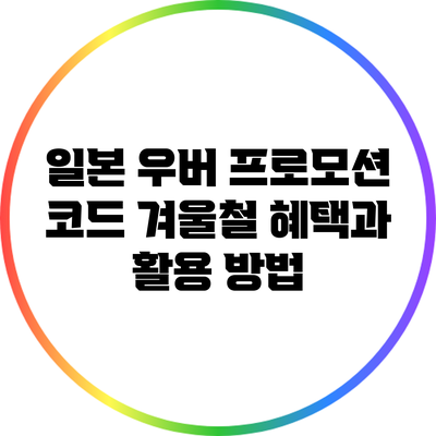 일본 우버 프로모션 코드: 겨울철 혜택과 활용 방법