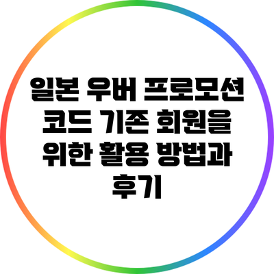 일본 우버 프로모션 코드: 기존 회원을 위한 활용 방법과 후기