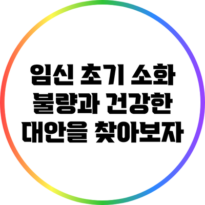 임신 초기 소화 불량과 건강한 대안을 찾아보자