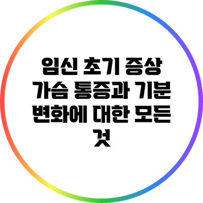 임신 초기 증상: 가슴 통증과 기분 변화에 대한 모든 것