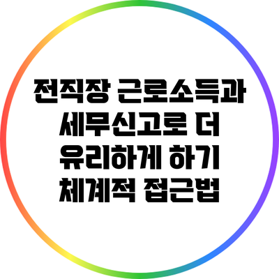 전직장 근로소득과 세무신고로 더 유리하게 하기: 체계적 접근법