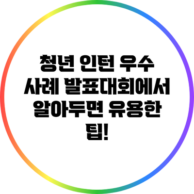 청년 인턴 우수 사례 발표대회에서 알아두면 유용한 팁!