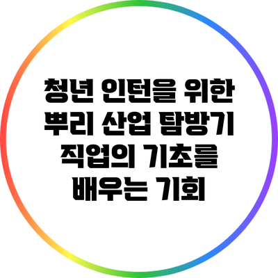 청년 인턴을 위한 뿌리 산업 탐방기: 직업의 기초를 배우는 기회