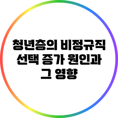 청년층의 비정규직 선택 증가 원인과 그 영향