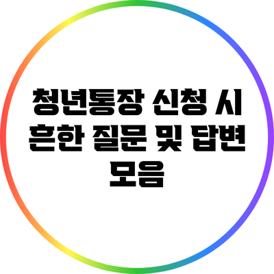 청년통장 신청 시 흔한 질문 및 답변 모음
