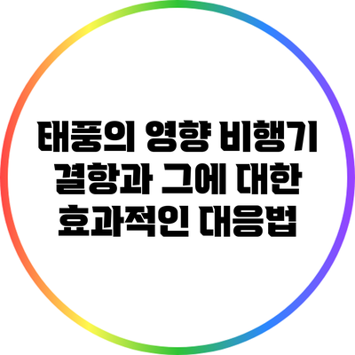 태풍의 영향: 비행기 결항과 그에 대한 효과적인 대응법