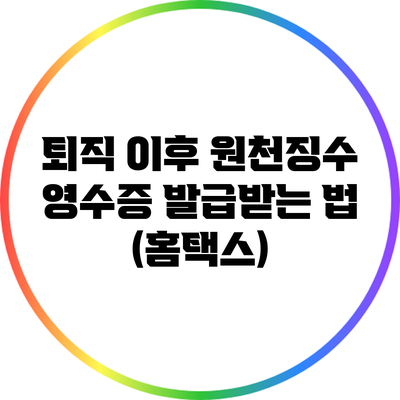 퇴직 이후 원천징수 영수증 발급받는 법 (홈택스)