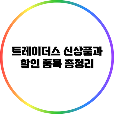 트레이더스 신상품과 할인 품목 총정리