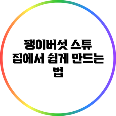 팽이버섯 스튜: 집에서 쉽게 만드는 법