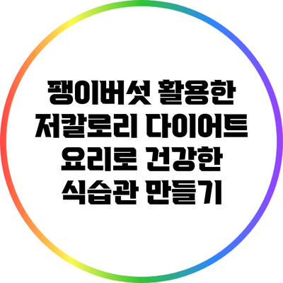 팽이버섯 활용한 저칼로리 다이어트 요리로 건강한 식습관 만들기