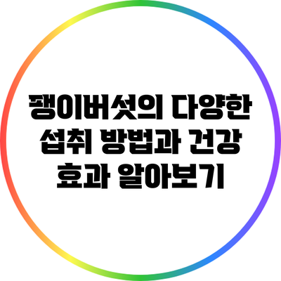 팽이버섯의 다양한 섭취 방법과 건강 효과 알아보기