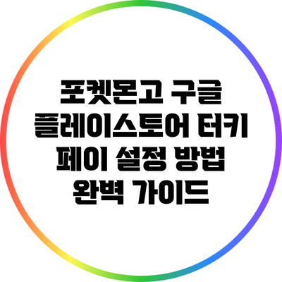 포켓몬고 구글 플레이스토어 터키 페이 설정 방법 완벽 가이드