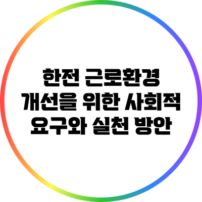 한전 근로환경 개선을 위한 사회적 요구와 실천 방안