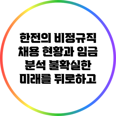 한전의 비정규직 채용 현황과 임금 분석: 불확실한 미래를 뒤로하고