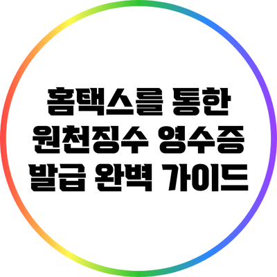 홈택스를 통한 원천징수 영수증 발급 완벽 가이드