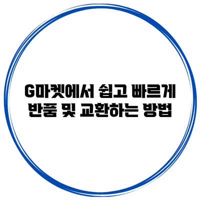 G마켓에서 쉽고 빠르게 반품 및 교환하는 방법