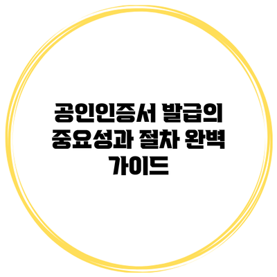 공인인증서 발급의 중요성과 절차 완벽 가이드