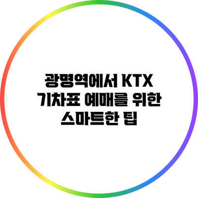 광명역에서 KTX 기차표 예매를 위한 스마트한 팁
